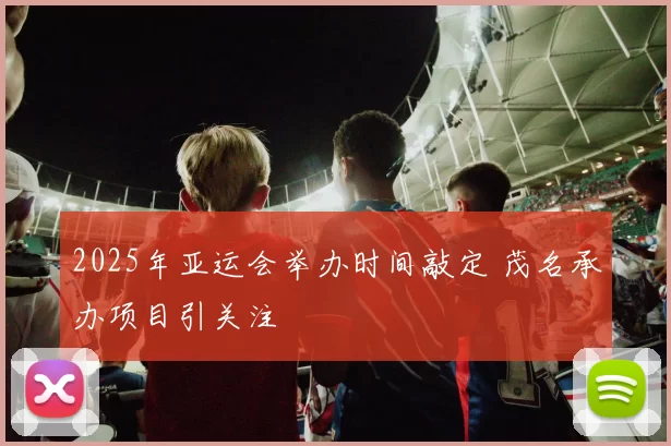 2025年亚运会举办时间敲定 茂名承办项目引关注