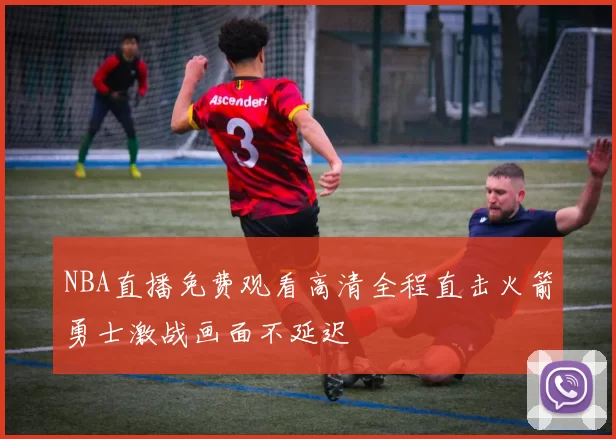NBA直播免费观看高清全程直击火箭勇士激战画面不延迟