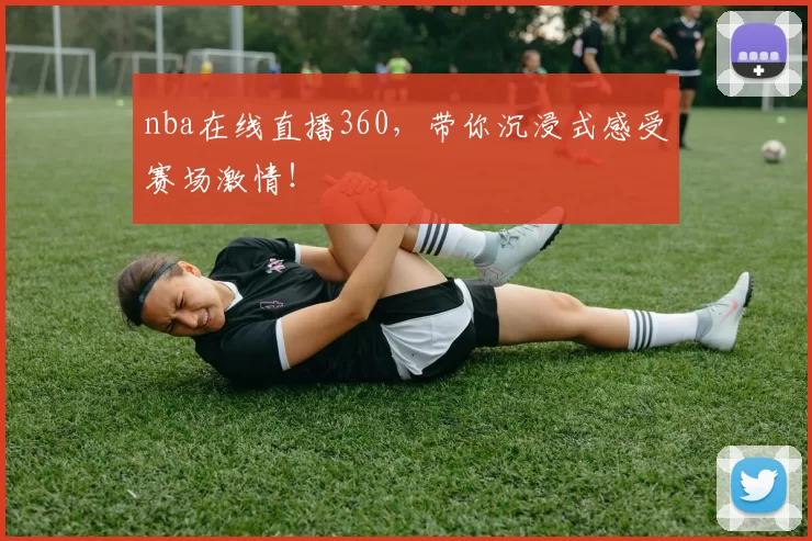 nba在线直播360，带你沉浸式感受赛场激情！