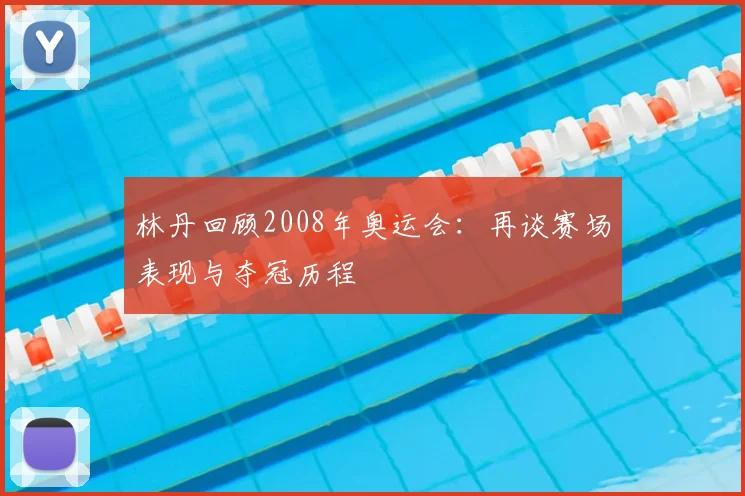 林丹回顾2008年奥运会：再谈赛场表现与夺冠历程