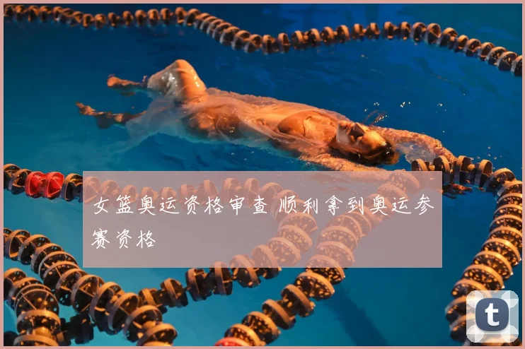 女篮奥运资格审查 顺利拿到奥运参赛资格