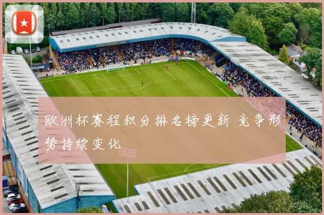 欧洲杯赛程积分排名榜更新 竞争形势持续变化