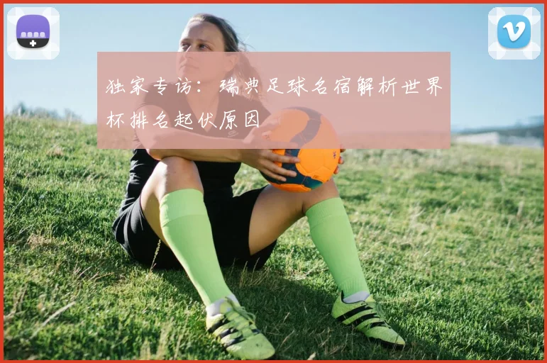独家专访：瑞典足球名宿解析世界杯排名起伏原因
