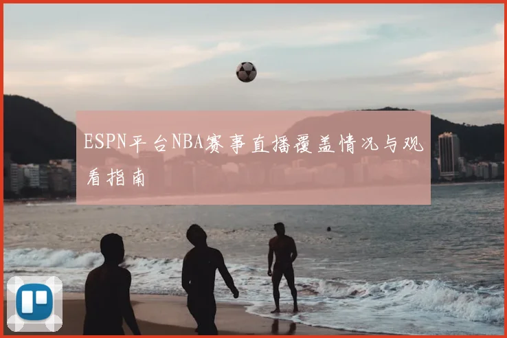 ESPN平台NBA赛事直播覆盖情况与观看指南