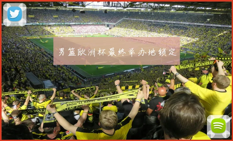男篮欧洲杯最终举办地锁定