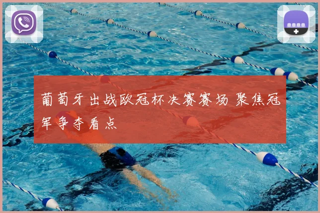葡萄牙出战欧冠杯决赛赛场 聚焦冠军争夺看点
