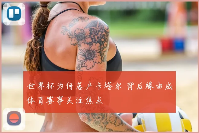 世界杯为何落户卡塔尔 背后缘由成体育赛事关注焦点