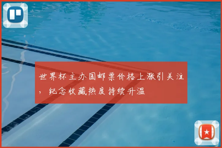世界杯主办国邮票价格上涨引关注,纪念收藏热度持续升温