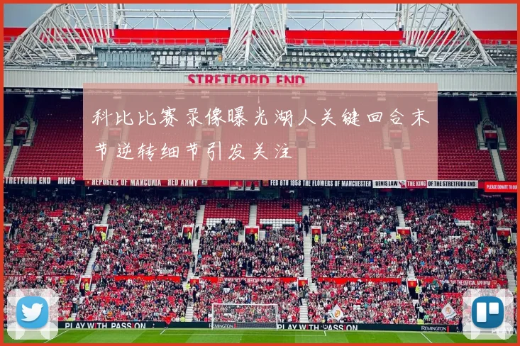 科比比赛录像曝光湖人关键回合末节逆转细节引发关注