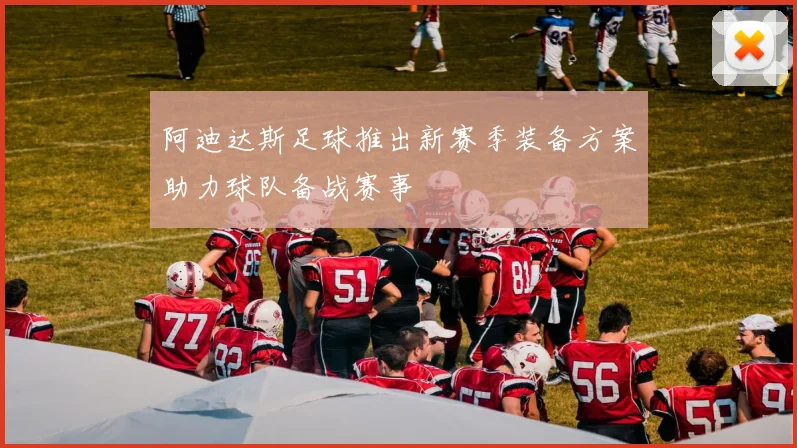 阿迪达斯足球推出新赛季装备方案助力球队备战赛事